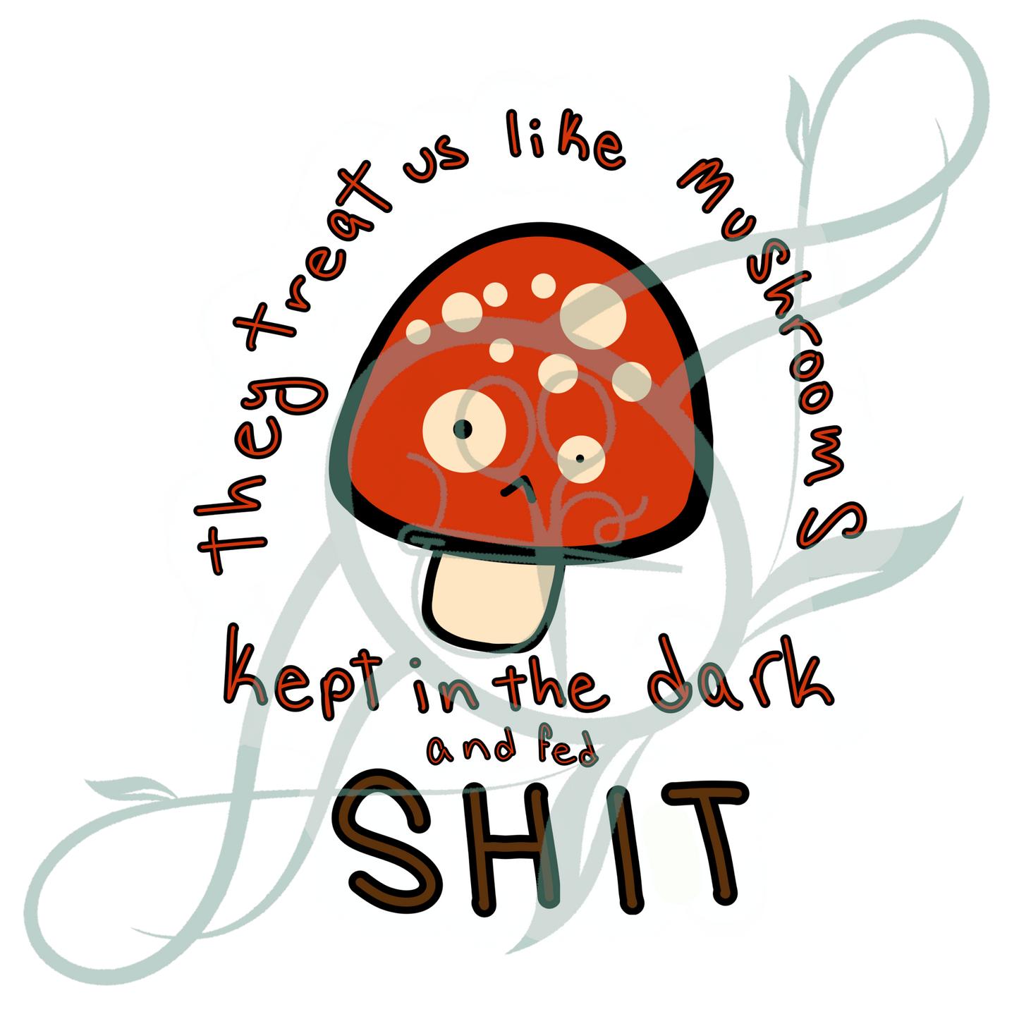 They Treat Us Like Mushrooms Sticker