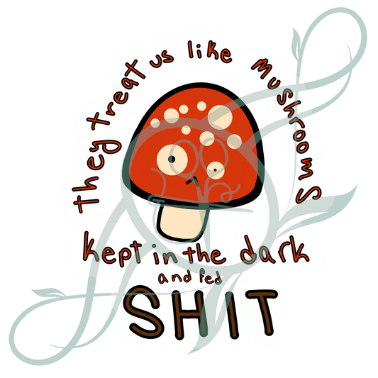They Treat Us Like Mushrooms Sticker